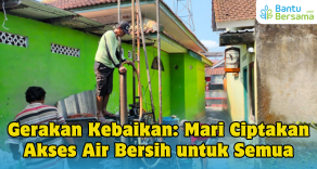 Gerakan Kebaikan : Mari Ciptakan Akses Air Bersih Untuk Semua